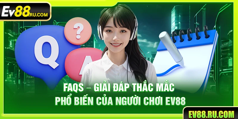 FAQs – Giải đáp thắc mắc phổ biến của người chơi Ev88