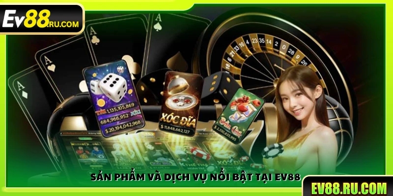 Các sản phẩm và dịch vụ đặc sắc tại Ev88