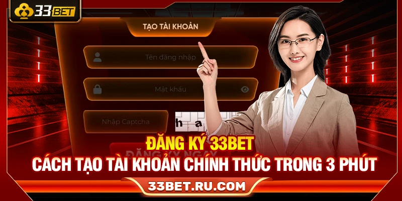 Đăng Ký 33Bet – Cách Tạo Tài Khoản Chính Thức Trong 3 Phút