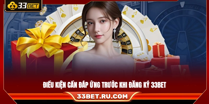 Các yêu cầu bắt buộc trước khi đăng ký 33Bet