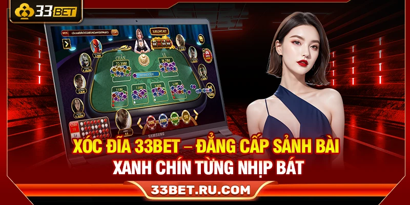 Xóc Đĩa 33Bet – Đẳng Cấp Sảnh Bài Xanh Chín Từng Nhịp Bát