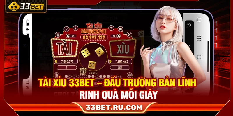 Tài Xỉu 33Bet – Đấu Trường Bản Lĩnh Rinh Quà Mỗi Giây