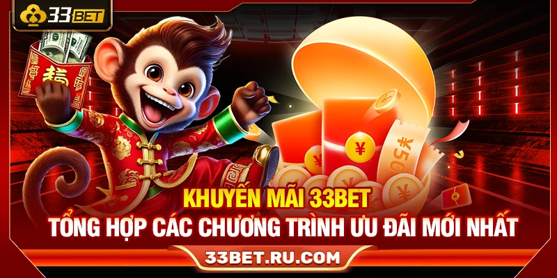Khuyến Mãi 33Bet – Tổng Hợp Các Chương Trình Ưu Đãi Mới Nhất