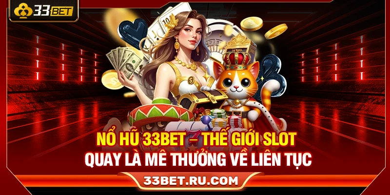Nổ Hũ 33Bet – Thế Giới Slot Quay Là Mê Thưởng Về Liên Tục