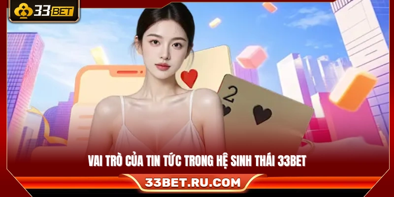 Tầm quan trọng của tin tức đối với toàn bộ hệ sinh thái 33Bet